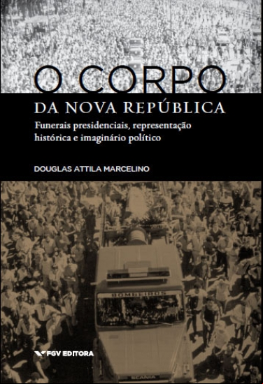 O CORPO DA NOVA REPÚBLICA: FUNERAIS PRESIDENCIAIS, REPRESENTAÇÃO HISTÓRICA E IMAGINÁRIO POLÍTICO