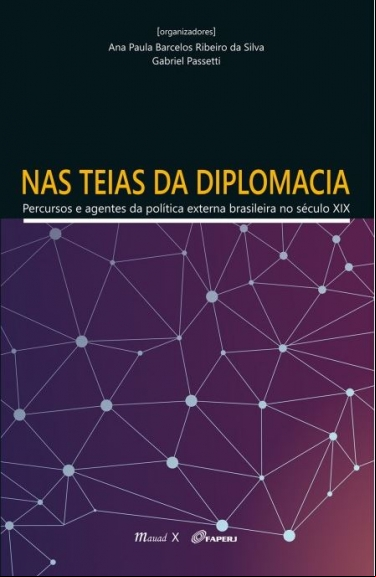 NAS TEIAS DA DIPLOMACIA: PERCURSOS E AGENTES DA POLÍTICA EXTERNA BRASILEIRA DO SÉCULO XIX