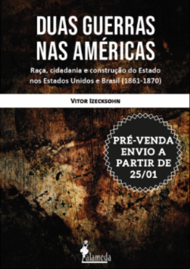 DUAS GUERRAS NAS AMÉRICAS: RAÇA, CIDADANIA E CONSTRUÇÃO DO ESTADO NOS ESTADOS UNIDOS E BRASIL (1861–1870)