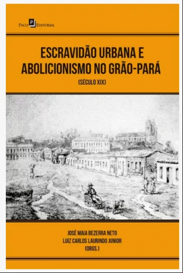 ESCRAVIDÃO URBANA E ABOLICIONISMO NO GRÃO-PARÁ (SÉCULO XIX)