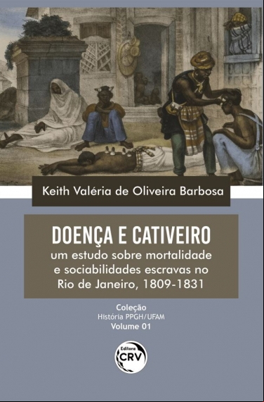 DOENÇA E CATIVEIRO: UM ESTUDO SOBRE MORTALIDADE E SOCIABILIDADES ESCRAVAS NO RIO DE JANEIRO, 1809-1831