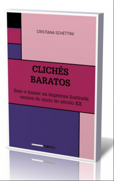 CLICHÊS BARATOS – SEXO E HUMOR NA IMPRENSA ILUSTRADA CARIOCA DO INÍCIO DO SÉCULO XX