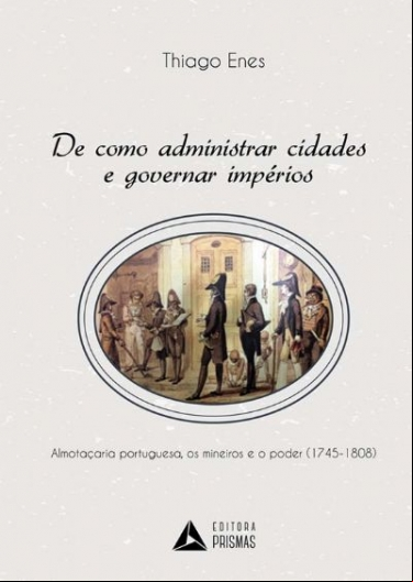 DE COMO ISTRAR CIDADES E GOVERNAR IMPÉRIOS: ALMOTAÇARIA PORTUGUESA, OS MINEIROS E O PODER (1745-1808)