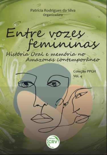 ENTRE VOZES FEMININAS: HISTÓRIA ORAL E MEMÓRIA NO AMAZONAS CONTEMPORÂNEO.