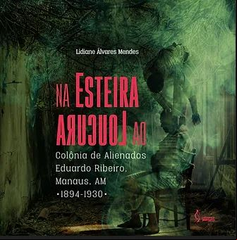NA ESTEIRA DA LOUCURA: COLÔNIA DE ALIENADOS EDUARDO RIBEIRO - MANAÓS/AM (1894 -1930)