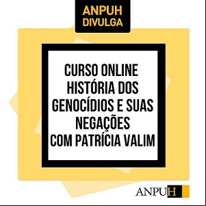 CURSO ONLINE - HISTÓRIA DOS GENOCÍDIOS E SUAS NEGAÇÕES, COM PATRÍCIA VALIM