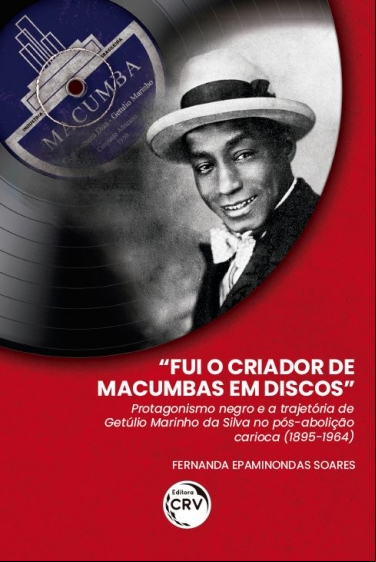 “FUI O CRIADOR DE MACUMBAS EM DISCOS”: PROTAGONISMO NEGRO E A TRAJETÓRIA DE GETÚLIO MARINHO DA SILVA NO PÓS-ABOLIÇÃO CARIOCA (1895-1964)