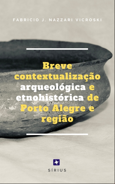 BREVE CONTEXTUALIZAÇÃO ARQUEOLÓGICA E ETNOHISTÓRICA DE PORTO ALEGRE E REGIÃO