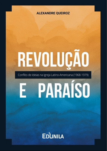 REVOLUÇÃO E PARAÍSO: CONFLITO DE IDEIAS NA IGREJA LATINO-AMERICANA (1968-1979)