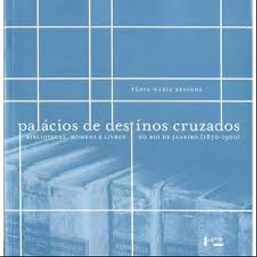 PALÁCIOS DE DESTINOS CRUZADOS: BIBLIOTECAS, HOMENS E LIVROS NO RIO DE JANEIRO (1870­1920)