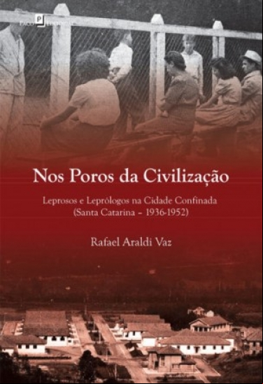 NOS POROS DA CIVILIZAÇÃO: LEPROSOS E LEPRÓLOGOS NA CIDADE CONFINADA (SANTA CATARINA: 1936 - 1952)