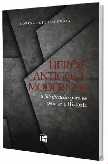 HERÓIS ANTIGOS E MODERNOS: A FALSIFICAÇÃO PARA SE PENSAR A HISTÓRIA