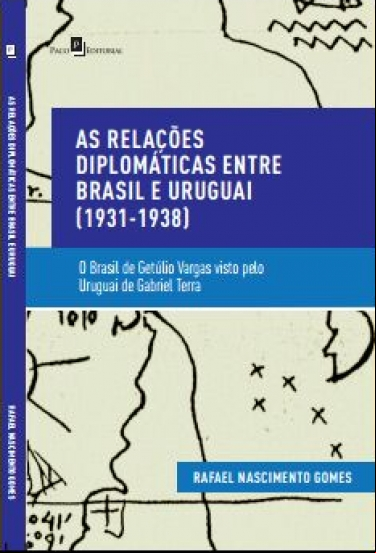 AS RELAÇÕES DIPLOMÁTICAS ENTRE BRASIL E URUGUAI (1931-1938): O BRASIL DE GETÚLIO VARGAS VISTO PELO URUGUAI DE GABRIEL TERRA