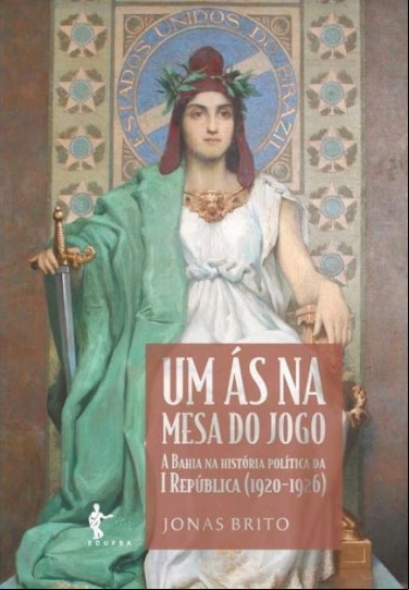 UM ÁS NA MESA DO JOGO: A BAHIA NA HISTÓRIA POLÍTICA DA I REPÚBLICA (1920-1926)