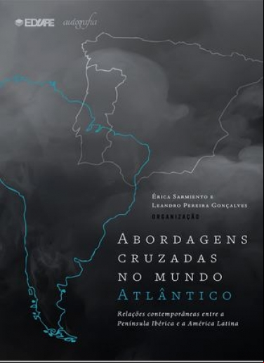 ABORDAGENS CRUZADAS NO MUNDO ATLÂNTICO: RELAÇÕES CONTEMPORÂNEAS ENTRE A PENÍNSULA IBÉRICA E A AMÉRICA LATINA