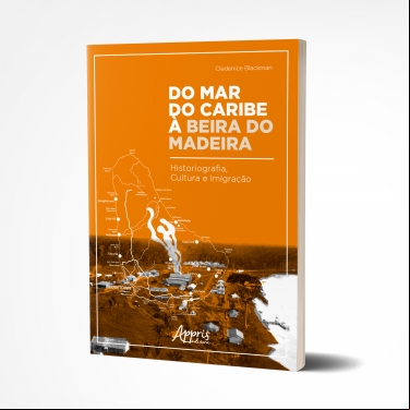 DO MAR DO CARIBE À BEIRA DO MADEIRA: HISTORIOGRAFIA, CULTURA E IMIGRAÇÃO
