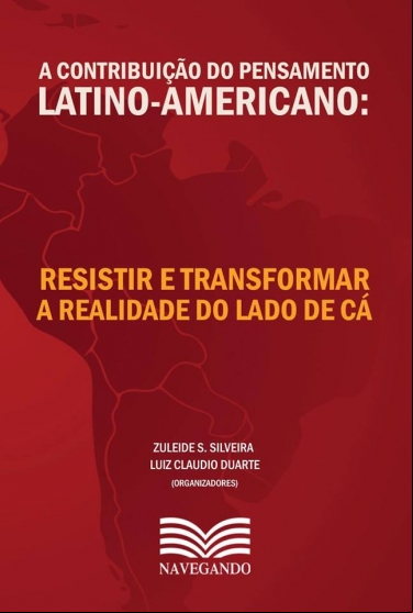 A CONTRIBUIÇÃO DO PENSAMENTO LATINO-AMERICANO: RESISTIR E TRANSFORMAR A REALIDADE DO LADO DE CÁ