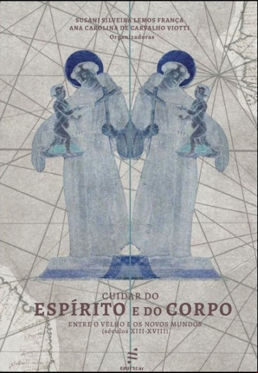 CUIDAR DO ESPÍRITO E DO CORPO ENTRE O VELHO E OS NOVOS MUNDOS (SÉCULOS XIII-XVIII)