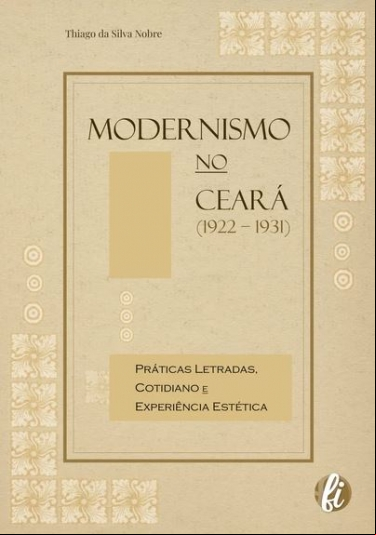 MODERNISMO NO CEARÁ (1922 – 1931): PRÁTICAS LETRADAS, COTIDIANO E EXPERIÊNCIA ESTÉTICA
