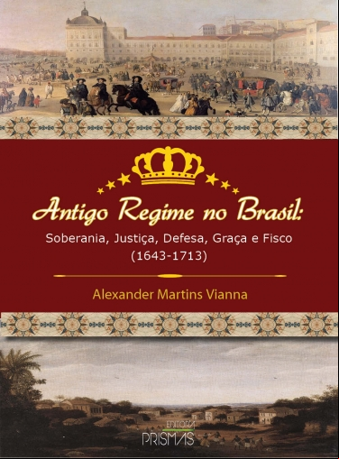 ANTIGO REGIME NO BRASIL: SOBERANIA, JUSTIÇA, DEFESA, GRAÇA E FISCO (1643-1713)
