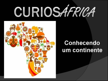 PROJETO CURIOSÁFRICA – CONHECENDO UM CONTINENTE