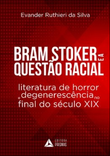BRAM STOKER E A QUESTÃO RACIAL: LITERATURA DE HORROR E DEGENERESCÊNCIA NO FINAL DO SÉCULO XIX
